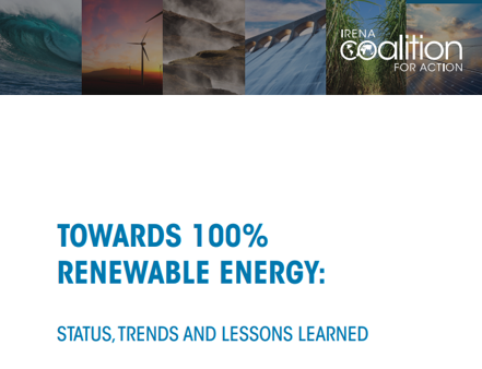 IRENA Coalition for action towards 100% Renewable energy Status, Trends and Lessons Learned
